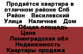 Продаётся квартира в отличном районе Спб. › Район ­ Василевский › Улица ­ Наличная › Дом ­ 34 › Общая площадь ­ 32 › Цена ­ 3 850 000 - Ленинградская обл. Недвижимость » Квартиры продажа   . Ленинградская обл.